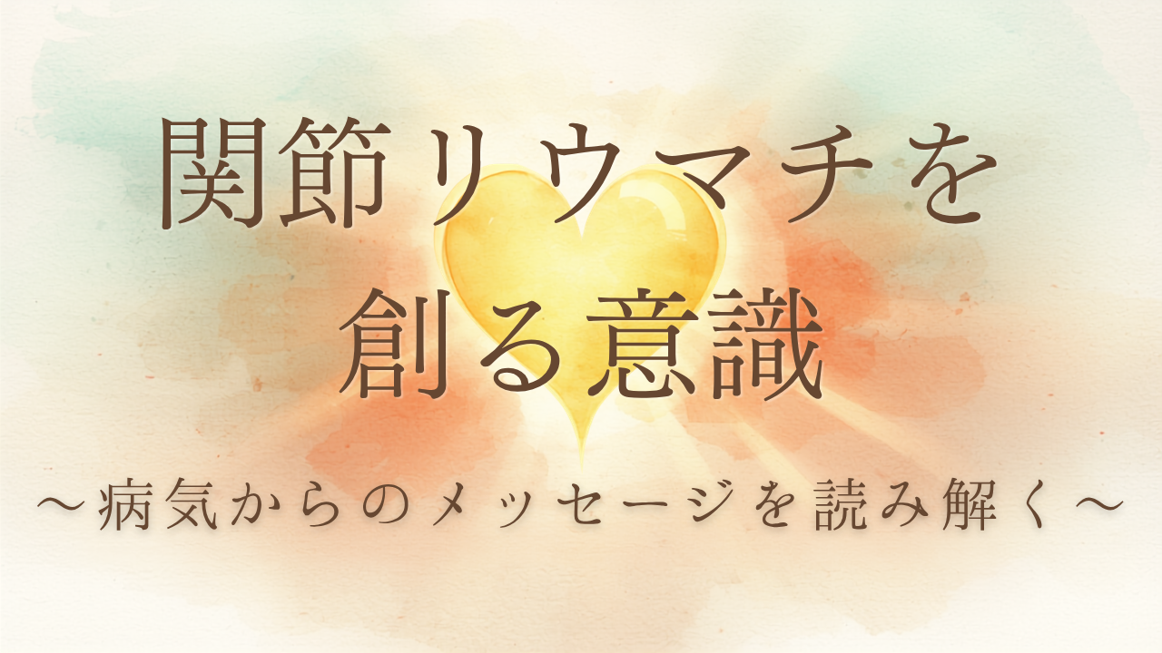 暖かく光るオレンジ色のハートのイラスト。「関節リウマチを創る意識」「病気からのメッセージを読み解く」という文字が入っている。